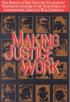 Making Justice Work: The Report of the Century Foundation/Twentieth Century Fund Task Force on  Apprehending Indicated War Criminals (Century Foundation/Twentieth Century Fund) 0870784218 Book Cover