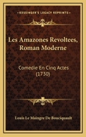Les Amazones Revoltees, Roman Moderne: Comedie En Cinq Actes (1730) 1166989607 Book Cover