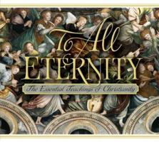 To All Eternity: The Essential Teachings of Christianity 0758601425 Book Cover