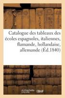 Catalogue des tableaux des écoles espagnoles, italiennes, flamande, hollandaise, (Arts) 201445048X Book Cover