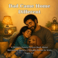 Dad Came Home Different: A Military Family Picture Book About Welcoming Home a Changed Parent for Kids Ages 3-8 (Wren & Scout) B0H8F3Y8XB Book Cover