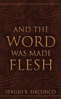 AND THE WORD WAS MADE FLESH 1607912503 Book Cover