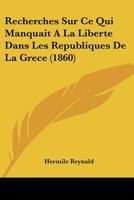 Recherches Sur Ce Qui Manquait A La Liberte Dans Les Republiques De La Grece (1860) 1160241082 Book Cover