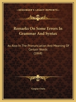Remarks On Some Errors In Grammar And Syntax: As Also In The Pronunciation And Meaning Of Certain Words 1104373335 Book Cover