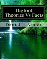 Bigfoot Theories Vs Facts: Going Against the Grain of Science 1541238990 Book Cover