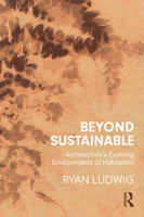 Beyond Sustainable: Architecture's Evolving Environments of Habitation 0367232707 Book Cover