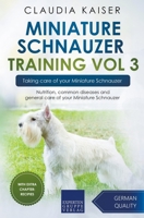 Miniature Schnauzer Training Vol 3 – Taking care of your Miniature Schnauzer: Nutrition, common diseases and general care of your Miniature Schnauzer 3968974204 Book Cover