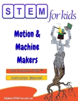 Motion & Machine Makers: Mechanical Engineering Foundations : The Complete STEM Manual For PreK-5 Instructors 1971346004 Book Cover