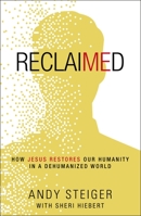 Reclaimed: How Jesus Restores Our Humanity in a Dehumanized World 0310107210 Book Cover