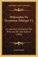 Philosophie De L'economie Politique V2: Ou Nouvelle Exposition Des Principes De Cete Science (1835) 1160226261 Book Cover
