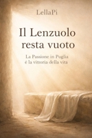Il Lenzuolo resta vuoto: La Passione in Puglia e la vittoria della vita (Italian Edition) B0GSMYCHT4 Book Cover