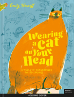Wearing a Cat on Your Head: A World of Wonderfully Weird Sayings 1805704958 Book Cover