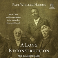 A Long Reconstruction: Racial Caste and Reconciliation in the Methodist Episcopal Church B0BZR6KYSC Book Cover