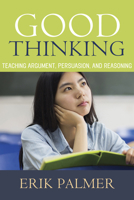 Good Thinking: Teaching Argument, Persuasion, and Reason 1625310641 Book Cover