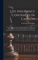 Life Insurance Contracts In Canada: A Treatise On The Scope, Making, Character And Effect Of The Contract For The Insurance Of Life In Canada, With ... To Insurance By Which A Trust Is Created B0CMDK3CFL Book Cover