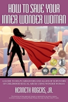 How to Save Your Inner Wonder Woman - a Guide to Help Caregivers and Allies of Survivors of Childhood Sexual Abuse Using Wonder Woman 1951530721 Book Cover