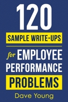 120 Sample Write-Ups for Employee Performance Problems: A Manager’s Guide to Documenting Reviews and Providing Appropriate Discipline 1955423113 Book Cover