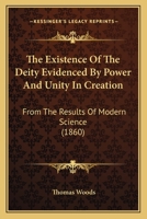 The Existence Of The Deity Evidenced By Power And Unity In Creation: From The Results Of Modern Science 1120877768 Book Cover