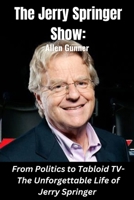 The Jerry Springer Show: From Politics to Tabloid TV - The Unforgettable Life of Jerry Springer B0C2RFTWTQ Book Cover