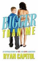 Bigger Than Me: An Untold Story of Sex and Love Addiction 1426935900 Book Cover