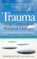 The Compassionate Mind Approach to Recovering from Trauma 1849013209 Book Cover