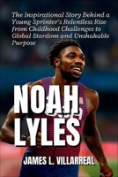 Noah Lyles: The Inspirational Story Behind a Young Sprinter’s Relentless Rise from Childhood Challenges to Global Stardom and Unshakable Purpose B0GJ5FDLL5 Book Cover