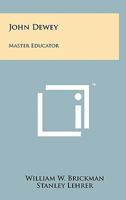 John Dewey, master educator 1258151642 Book Cover