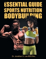 The Essential Guide To Sports Nutrition And Bodybuilding: The Ultimate Guide To Burning Fat, Building Muscle And Healthy Living 1647535689 Book Cover