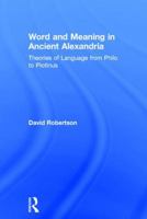 Word and Meaning in Ancient Alexandria: Theories of Language from Philo to Plotinus 0754606961 Book Cover