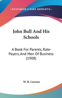 John Bull And His Schools: A Book For Parents, Rate-Payers, And Men Of Business 1165542110 Book Cover