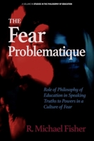 The Fear Problematique: Role of Philosophy of Education in Speaking Truths to Powers in a Culture of Fear (Studies in the Philosophy of Education) B0CKLBX9K3 Book Cover