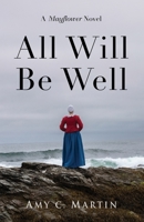 All Will Be Well: A Mayflower Novel 1647185483 Book Cover