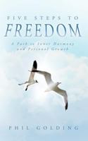 Five Steps to Freedom: A Path to Inner Harmony and Personal Growth 1452503052 Book Cover