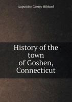 History of the Town of Goshen, Connecticut 5518654995 Book Cover