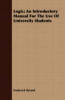 Logic: An Introductory Manual For The Use Of University Students 0548720738 Book Cover
