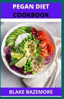 Pegan Diet Cookbook: Quick and Easy Delicious, Healthy Whole Foods Recipes Of Pegan Diets Combining The Best Of Paleo And Vegan Diet For Lifelong And Health B099C12LGH Book Cover