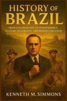 HISTORY OF BRAZIL: From Colonization to Independence, Culture, Geography, and Modern Challenges B0G48Z7S65 Book Cover