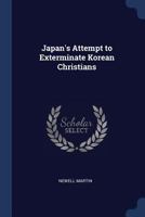 Japan's Attempt to Exterminate Korean Christians (Classic Reprint) 1376868806 Book Cover