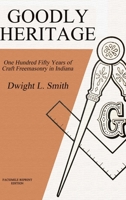 Goodly Heritage: One Hundred Fifty Years of Craft Freemasonry in Indiana 1387819925 Book Cover