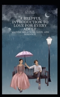 A HELPFUL INTRODUCTION TO LOVE FOR EVERY ADULT. MATURE RELATIONS, LOVE, AND ROMANCE. B0CGKQ7ZHJ Book Cover