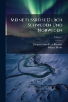 Meine Fussreise Durch Schweden Und Norwegen: Ein Seitenstück Zu Der Fussreise Des Verfassers Durch Die Drey Brittischen Königreiche, Volume 1... 1271134772 Book Cover