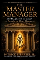 The Master Manager : Becoming the Master Manager: Book One of The Master Manager Series : Keys to Life from the Garden B0H5GHT7SJ Book Cover