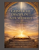 Spirituelle Disziplin durch uralte Weisheit:: Biblische Einsichten, emotionale Widerstandsfähigkeit und tägliche Übungen für einen stärkeren Glauben (German Edition) B0GSDZ3NLB Book Cover