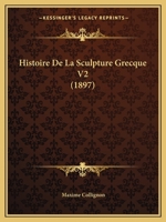 Histoire De La Sculpture Grecque V2 (1897) 1160111650 Book Cover