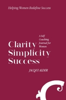 Clarity Simplicity Success: A Self Coaching Journal for Women 0648764206 Book Cover