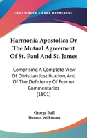 Harmonia Apostolica Or The Mutual Agreement Of St. Paul And St. James: Comprising A Complete View Of Christian Justification, And Of The Deficiency Of Former Commentaries 1104258536 Book Cover