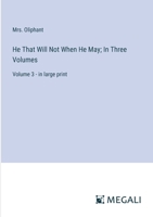 He That Will Not When He May; In Three Volumes: Volume 3 - in large print 3387094647 Book Cover