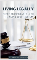 Living Legally: Short Stories Based Upon the Indian Court System B0BMB5F2V1 Book Cover