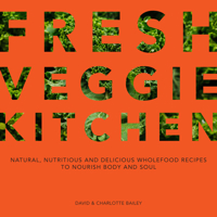 Fresh Veggie Kitchen: Natural, nutritious and delicious wholefood recipes to nourish body and soul 1911624091 Book Cover