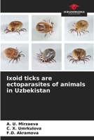 Ixoid ticks are ectoparasites of animals in Uzbekistan 6207851897 Book Cover